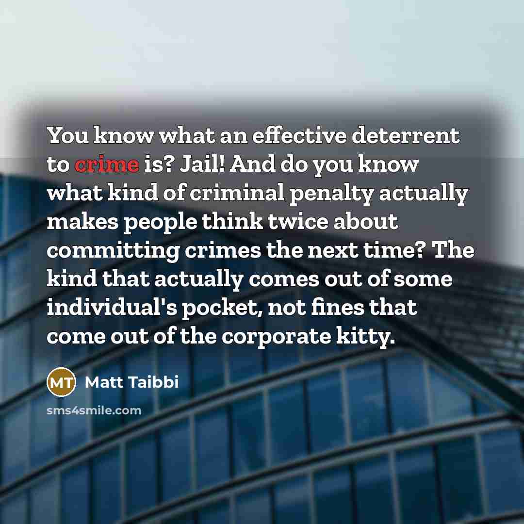 “You know what an effective deterrent to crime is? Jail!…” quote by Matt Taibbi