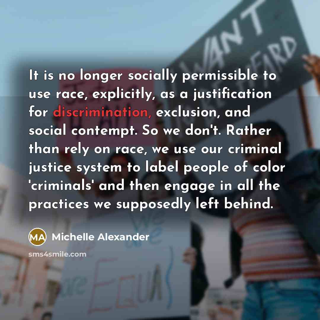 “It is no longer socially permissible to use race, explicitly,…” quote by Michelle Alexander