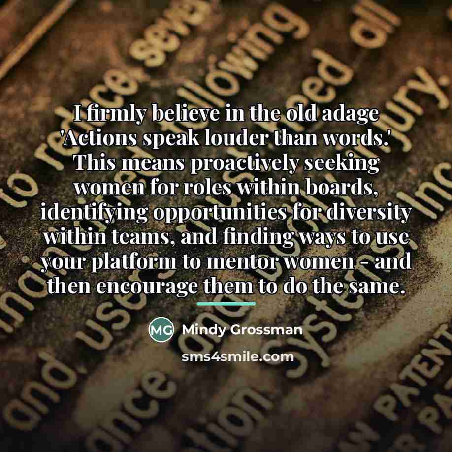 “I firmly believe in the old adage 'Actions speak louder…” quote by Mindy Grossman