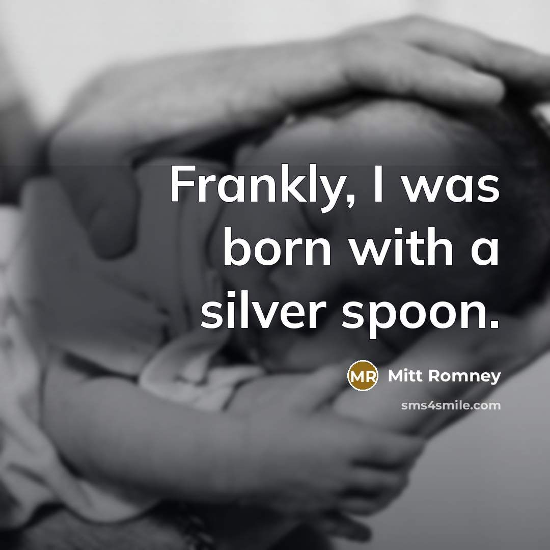 “Frankly, I was born with a silver spoon.…” quote by Mitt Romney