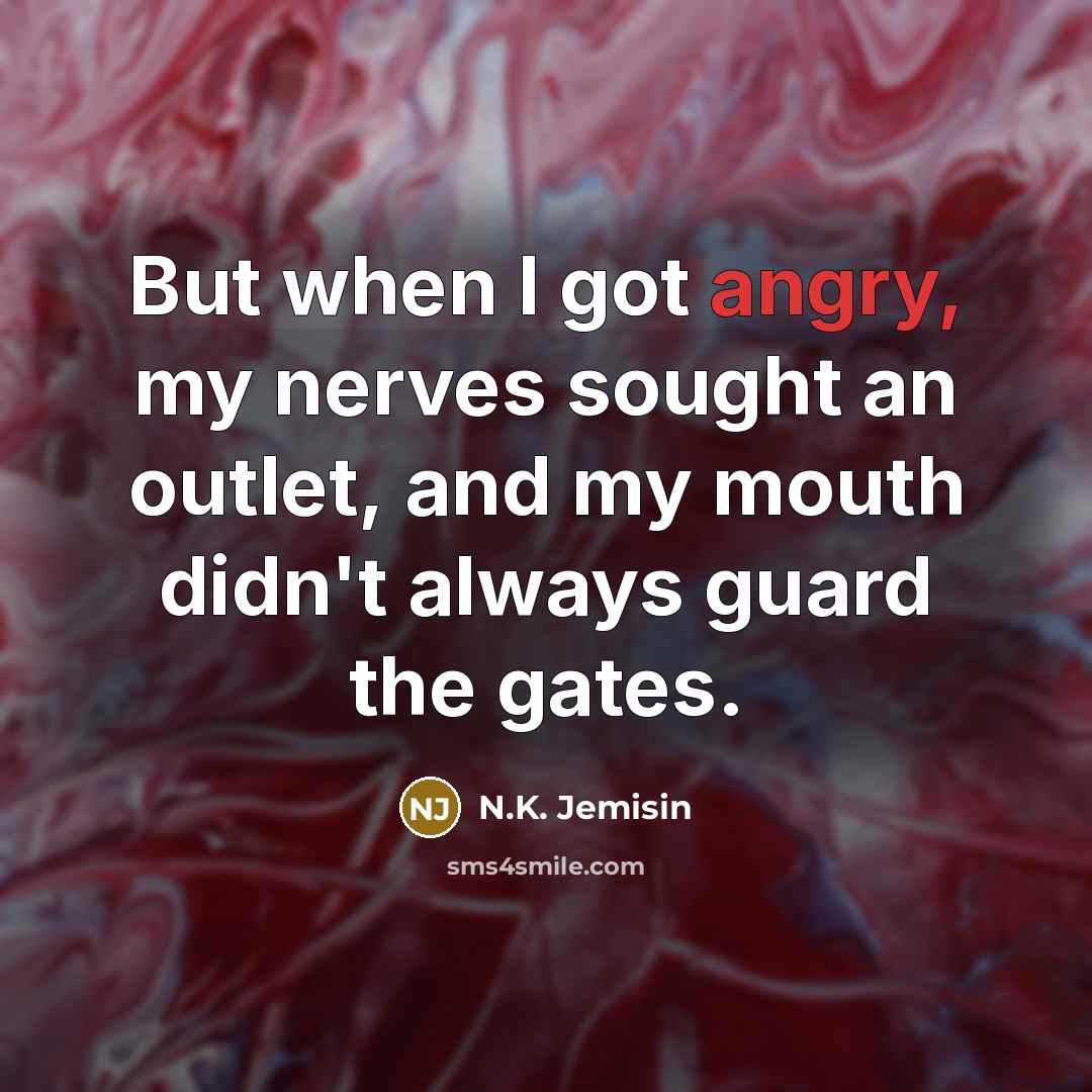 “But when I got angry, my nerves sought an outlet,…” quote by N.K. Jemisin