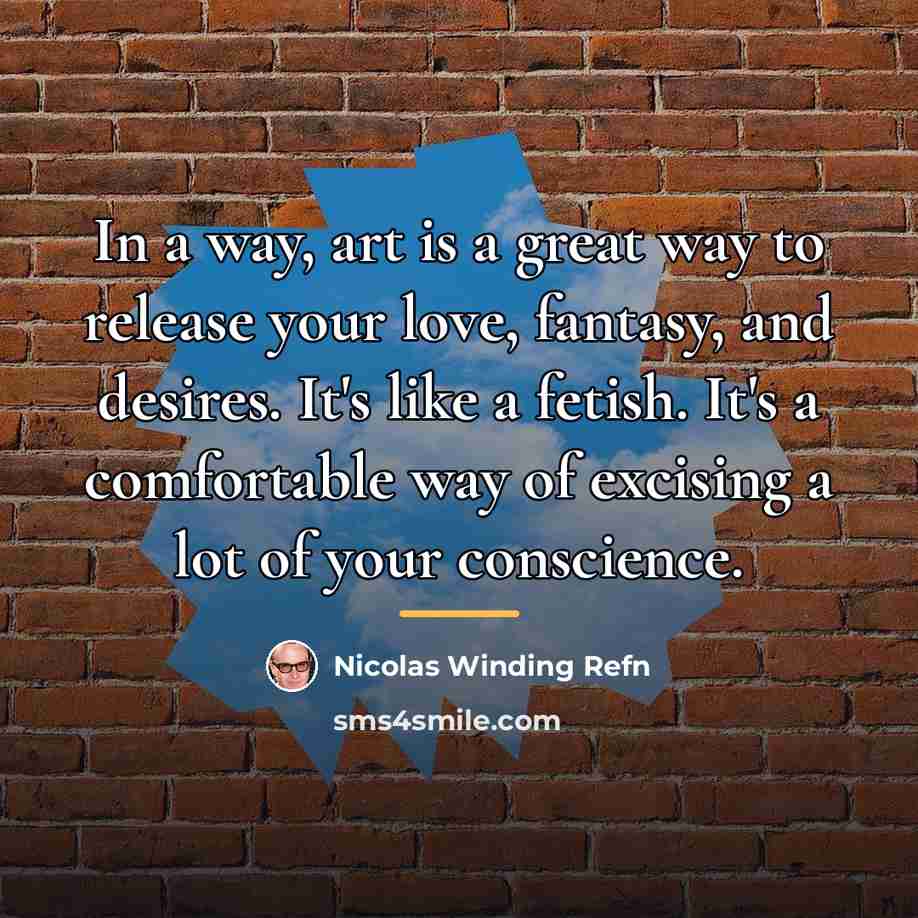 “In a way, art is a great way to release…” quote by Nicolas Winding Refn