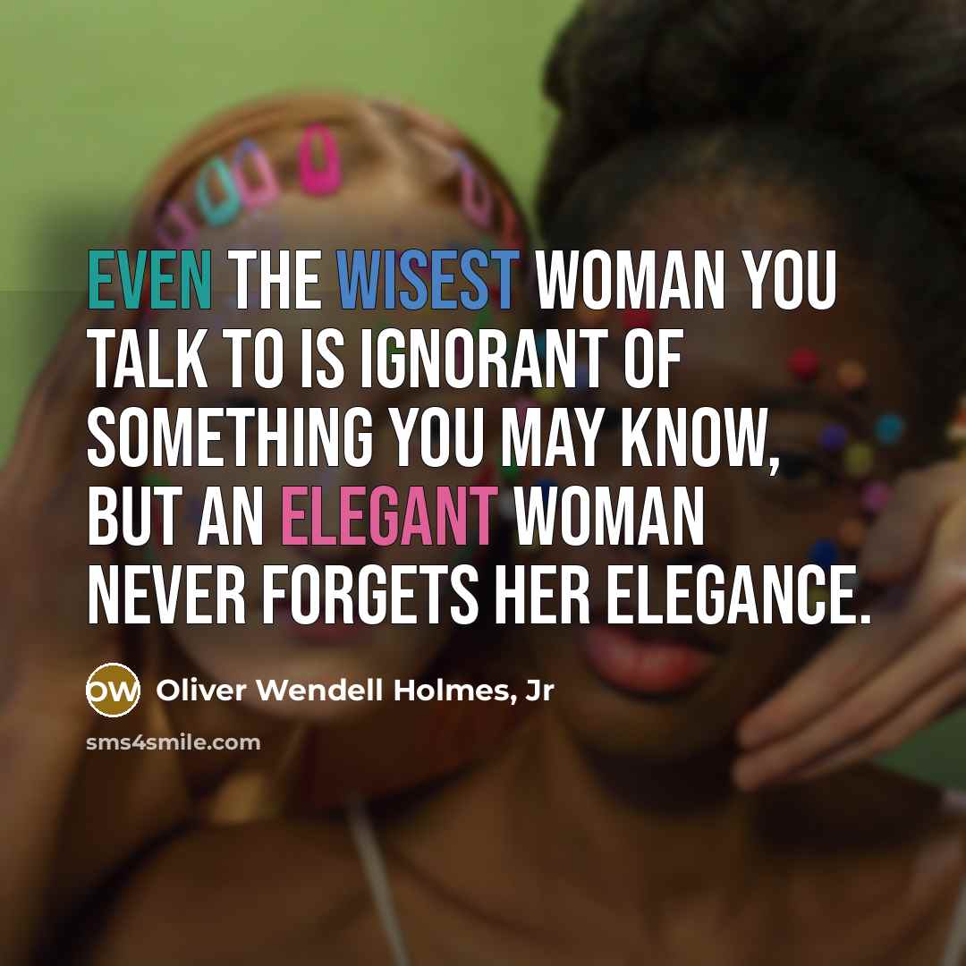 “Even the wisest woman you talk to is ignorant of…” quote by Oliver Wendell Holmes, Jr