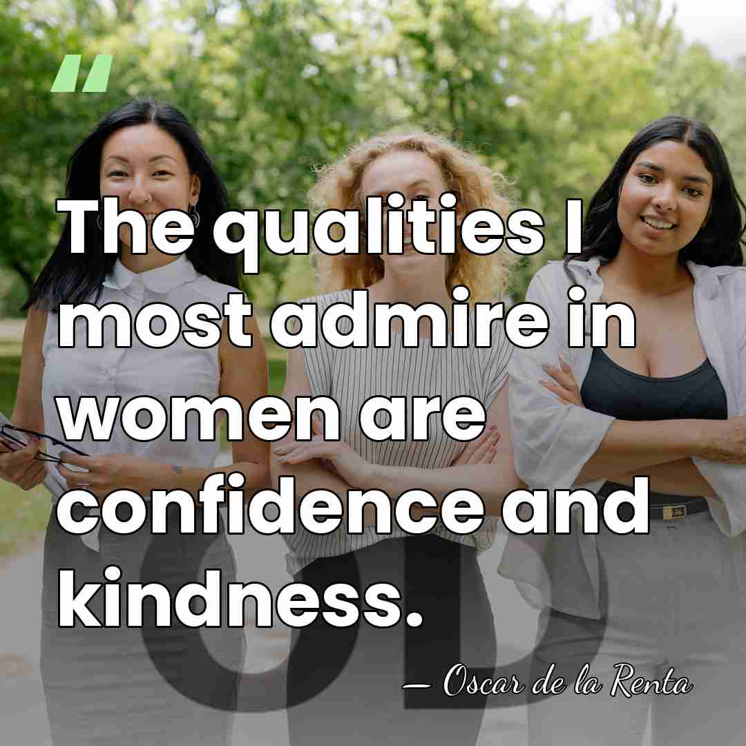 The qualities I most admire in women are confidence and kindness. - Oscar de la Renta