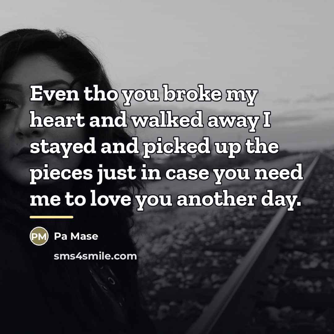 “Even tho you broke my heart and walked away I…” quote by Pa Mase