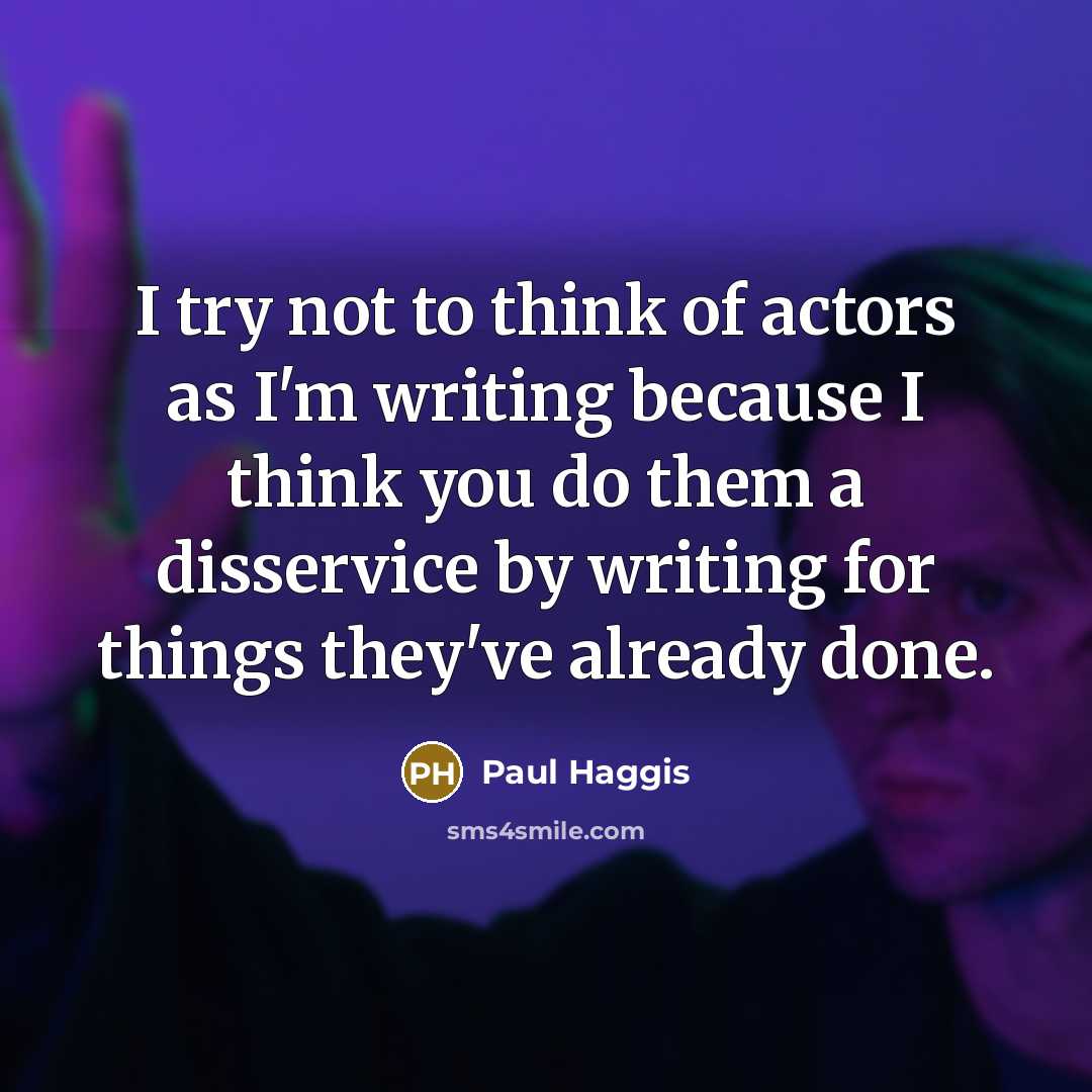 “I try not to think of actors as I'm writing…” quote by Paul Haggis