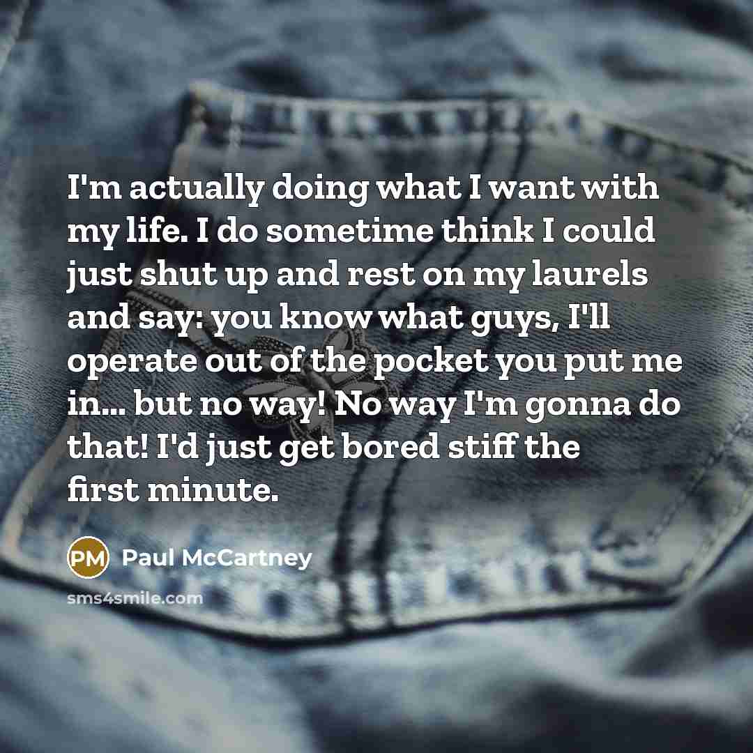 “I'm actually doing what I want with my life. I…” quote by Paul McCartney