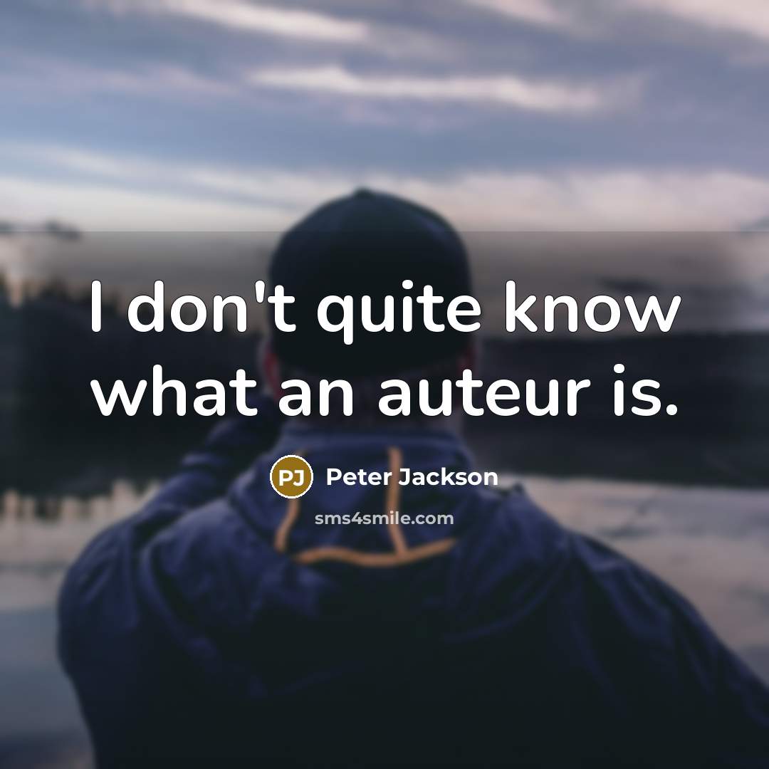 “I don't quite know what an auteur is.…” quote by Peter Jackson