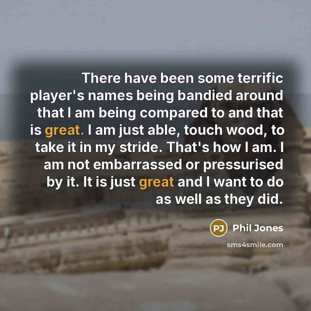 “There have been some terrific player's names being bandied around…” quote by Phil Jones