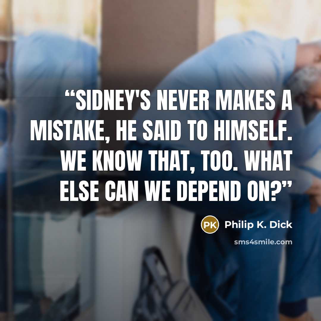“Sidney's never makes a mistake, he said to himself. We know that, too. What else can we depend on?” quote by Philip K. Dick