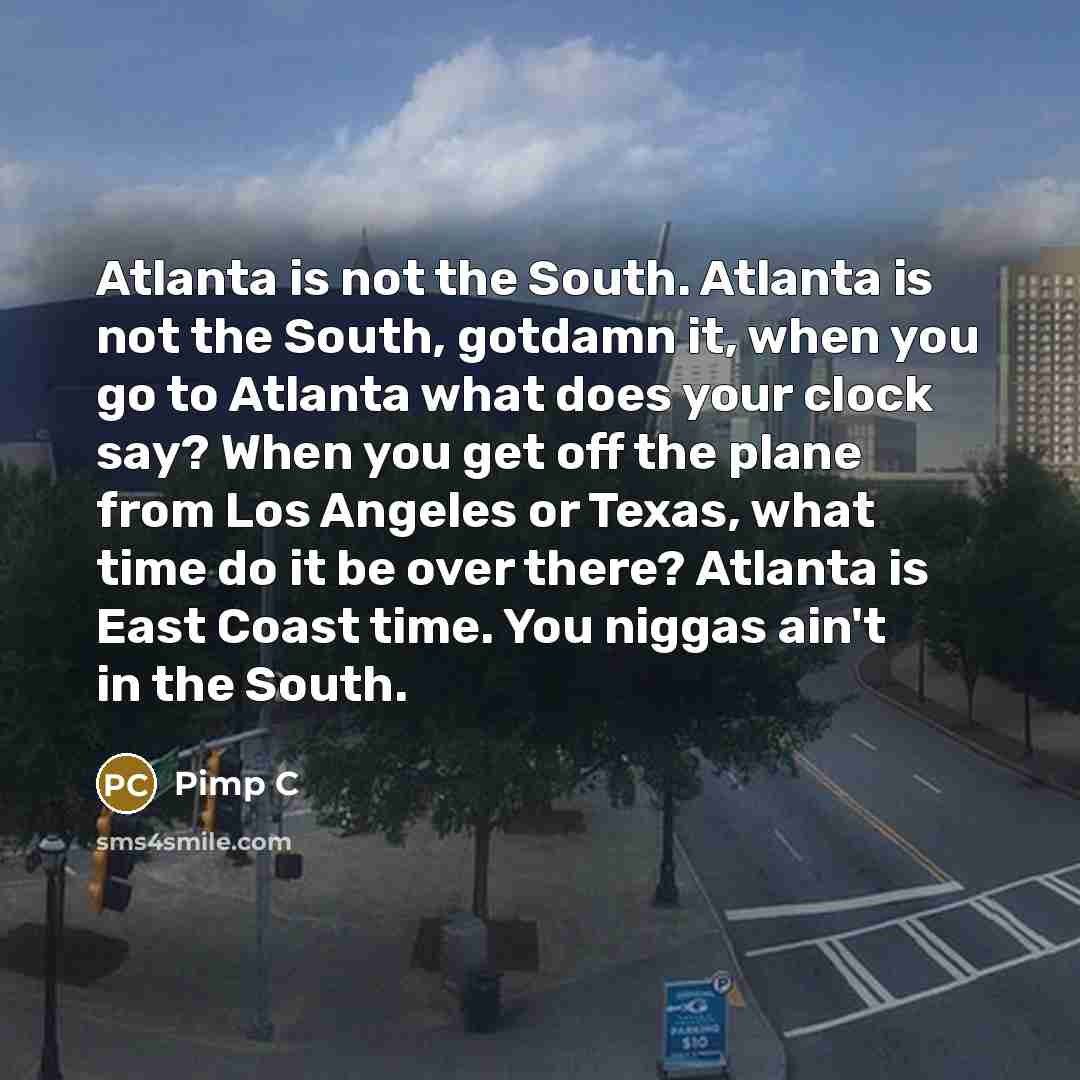 “Atlanta is not the South. Atlanta is not the South,…” quote by Pimp C