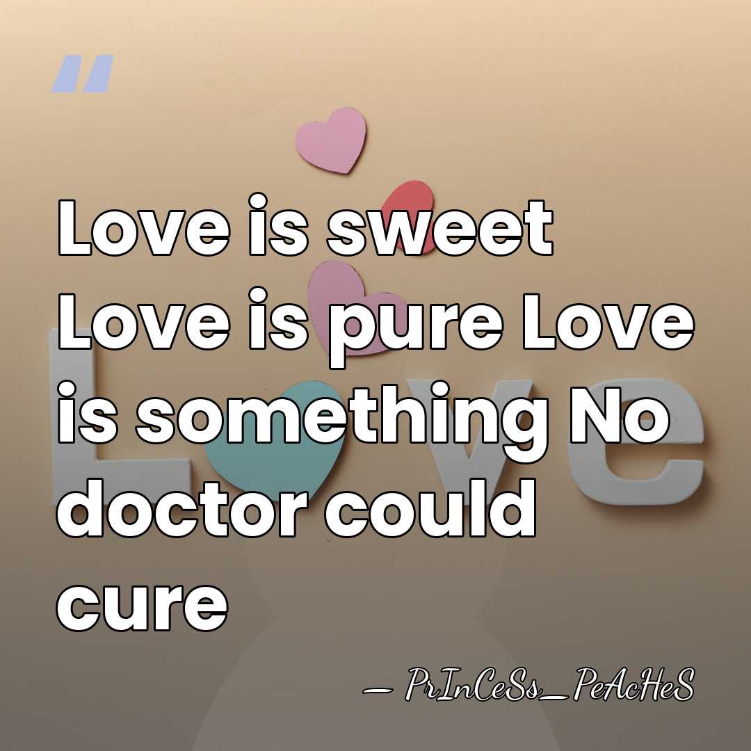 Love is sweet Love is pure Love is something No doctor could&hellip; - PrInCeSs_PeAcHeS