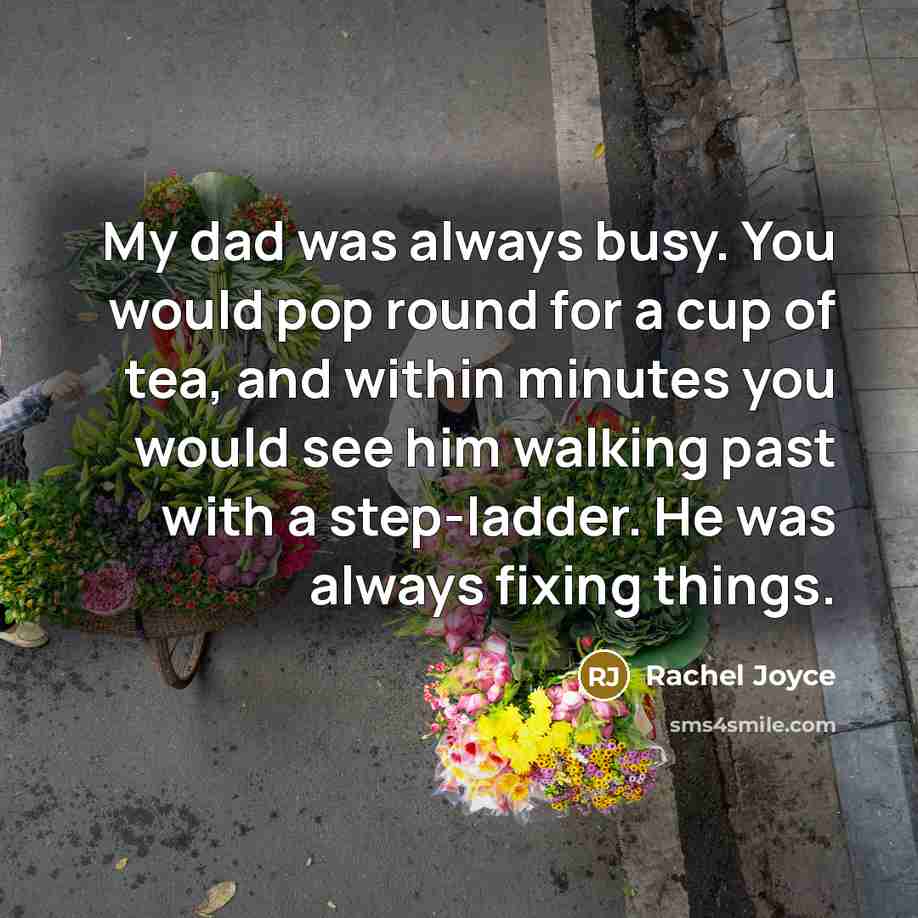 “My dad was always busy. You would pop round for…” quote by Rachel Joyce