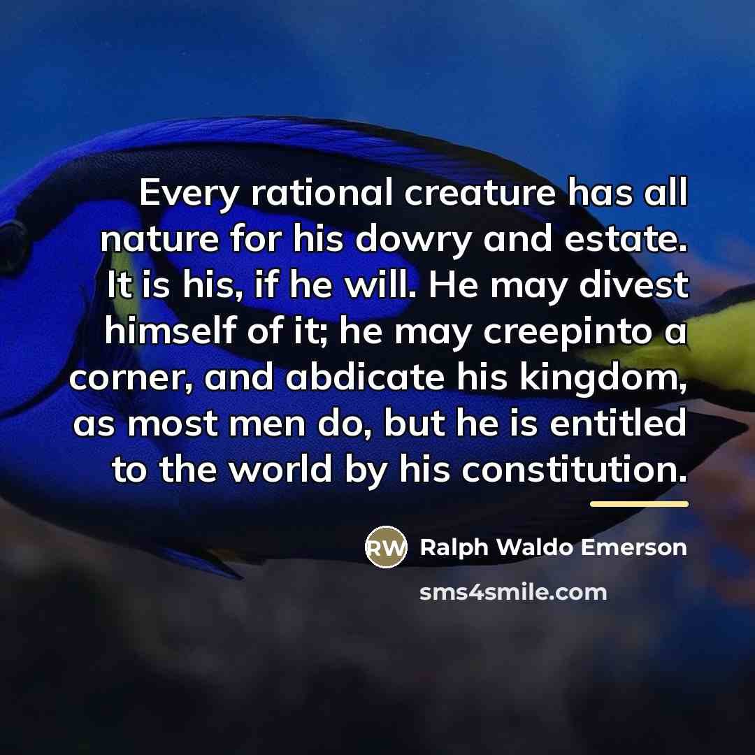 “Every rational creature has all nature for his dowry and…” quote by Ralph Waldo Emerson