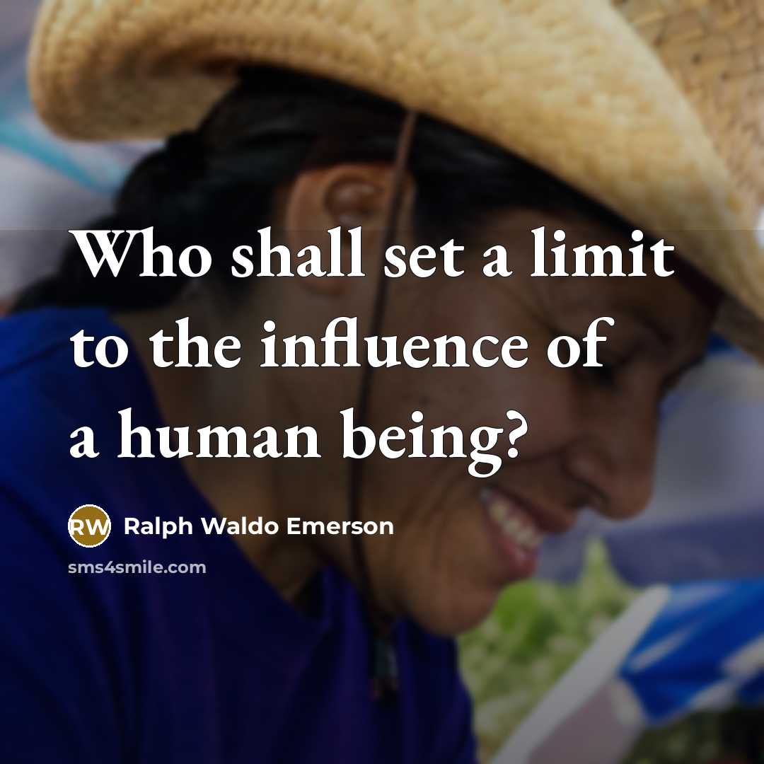 “Who shall set a limit to the influence of a…” quote by Ralph Waldo Emerson