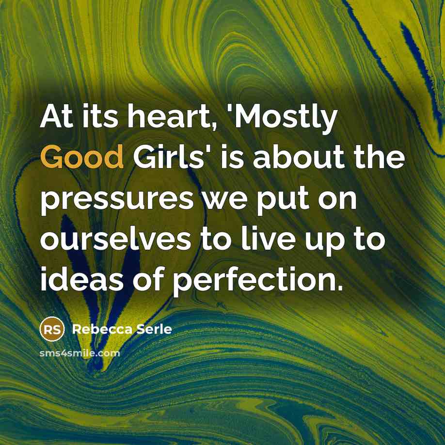“At its heart, 'Mostly Good Girls' is about the pressures…” quote by Rebecca Serle