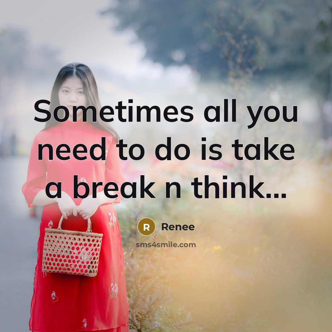 “Sometimes all you need to do is take a break…” quote by Renee