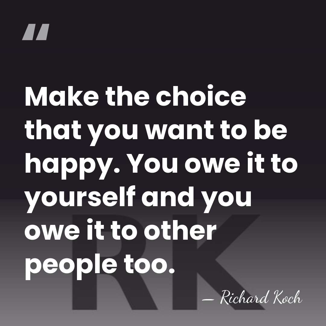 Make the choice that you want to be happy. You owe it&hellip; - Richard Koch