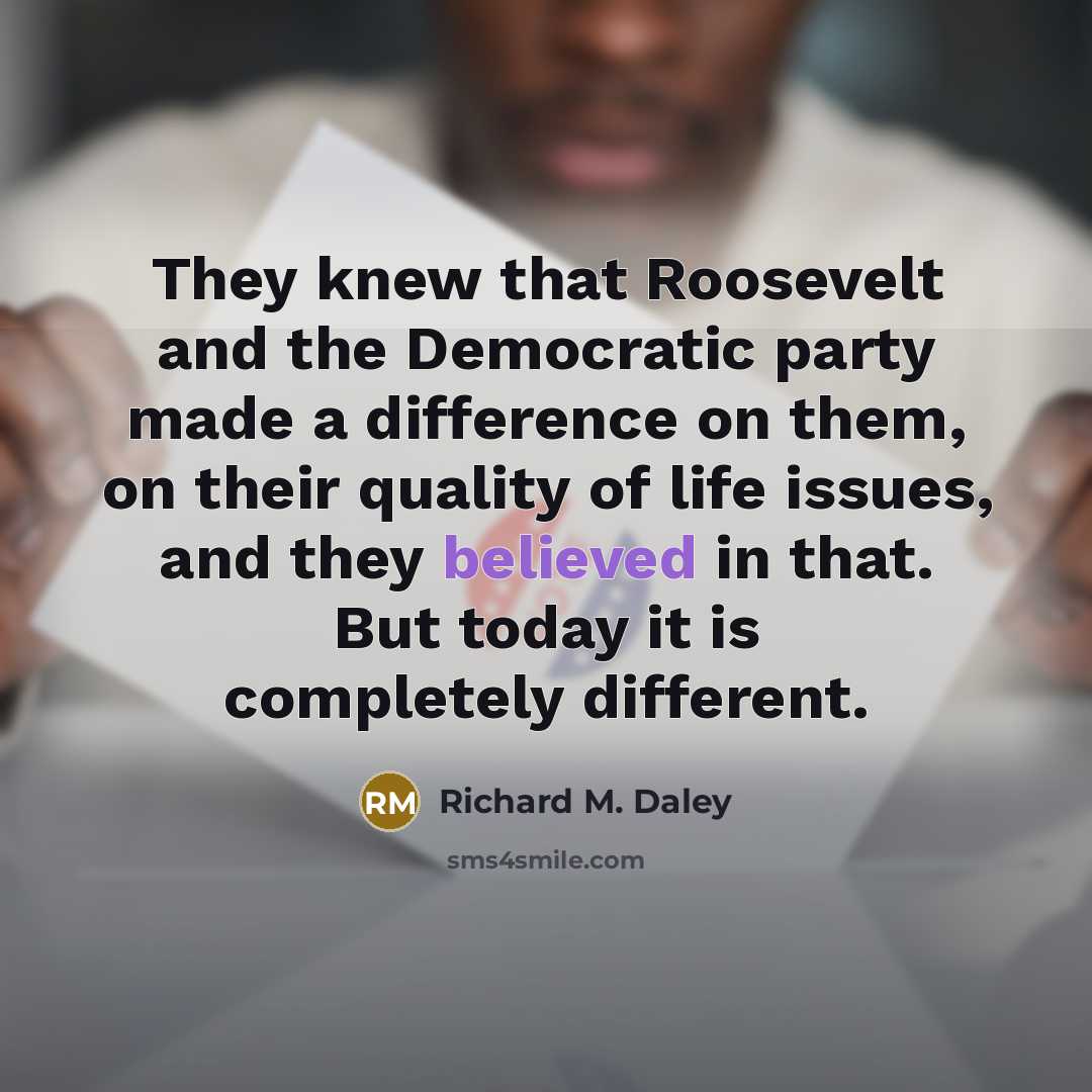 “They knew that Roosevelt and the Democratic party made a…” quote by Richard M. Daley