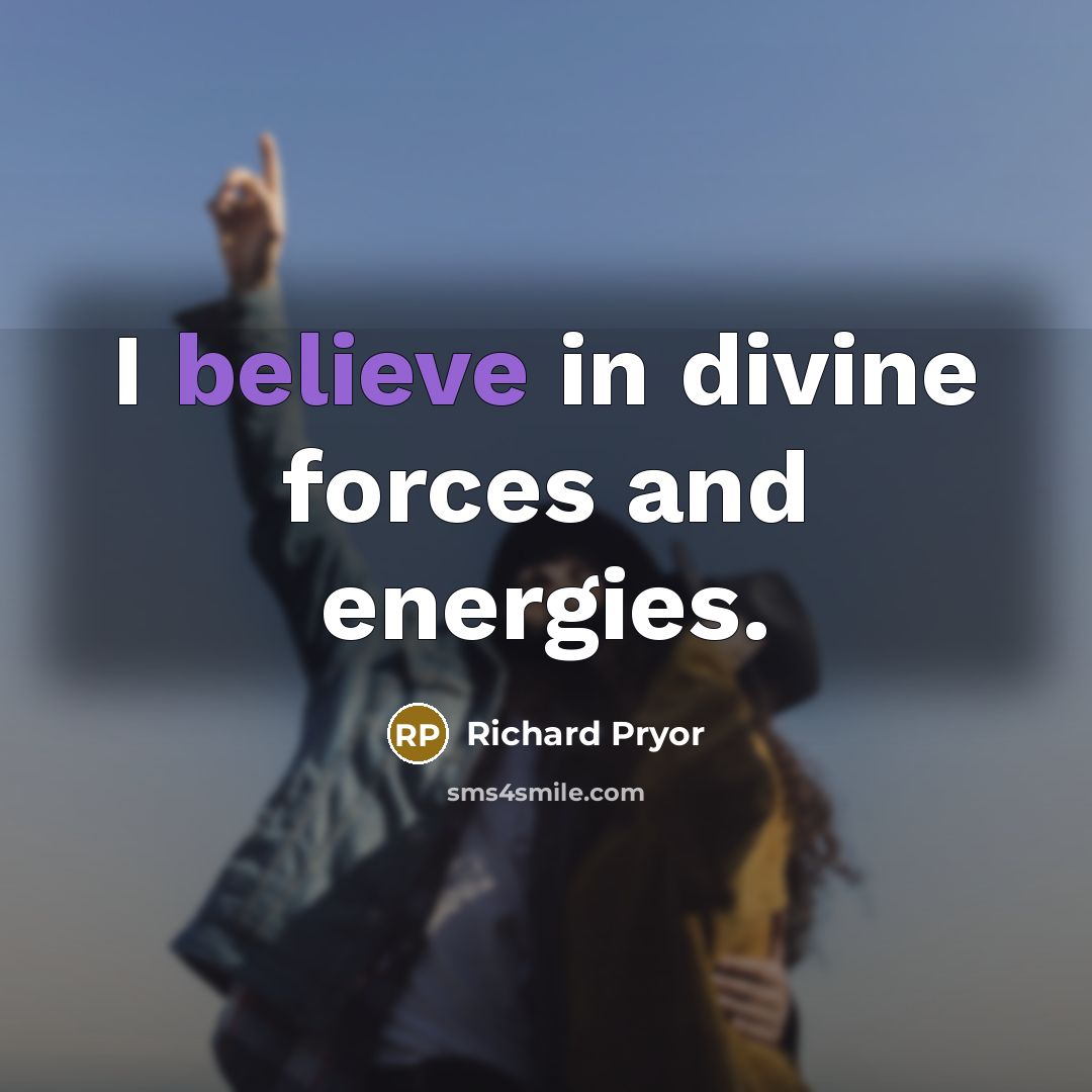 “I believe in divine forces and energies.…” quote by Richard Pryor