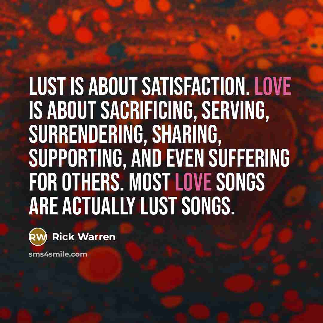 “Lust is about satisfaction. Love is about sacrificing, serving, surrendering,…” quote by Rick Warren