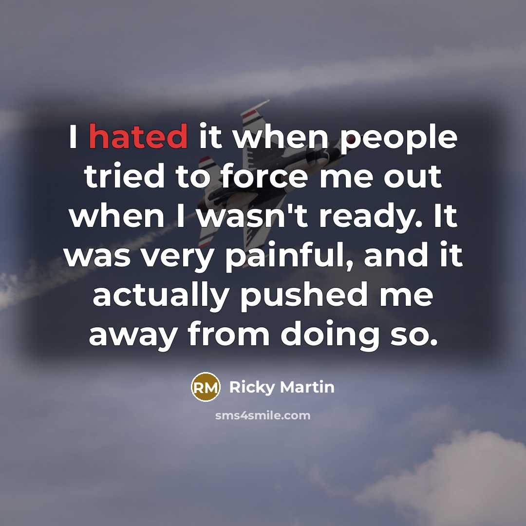 “I hated it when people tried to force me out…” quote by Ricky Martin