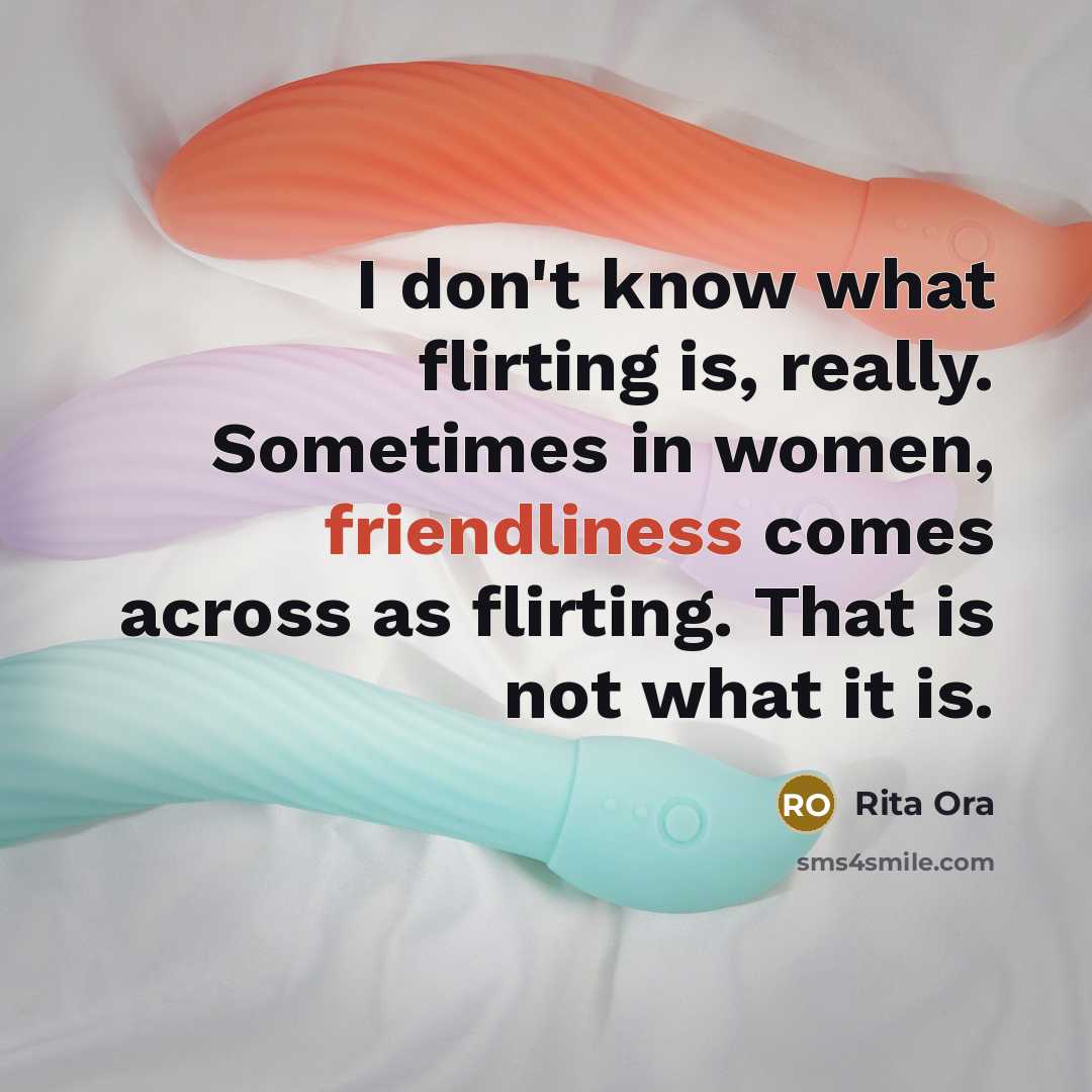 “I don't know what flirting is, really. Sometimes in women,…” quote by Rita Ora