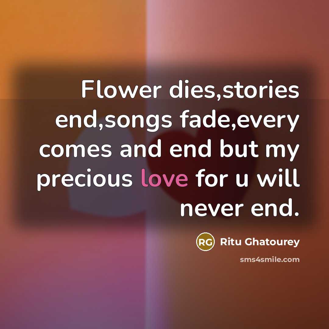 “Flower dies,stories end,songs fade,every comes and end but my precious…” quote by Ritu Ghatourey