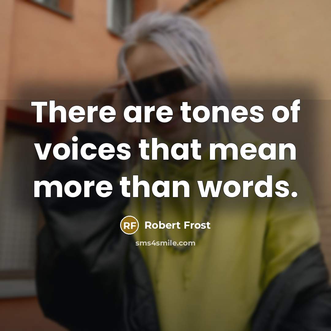 “There are tones of voices that mean more than words.…” quote by Robert Frost