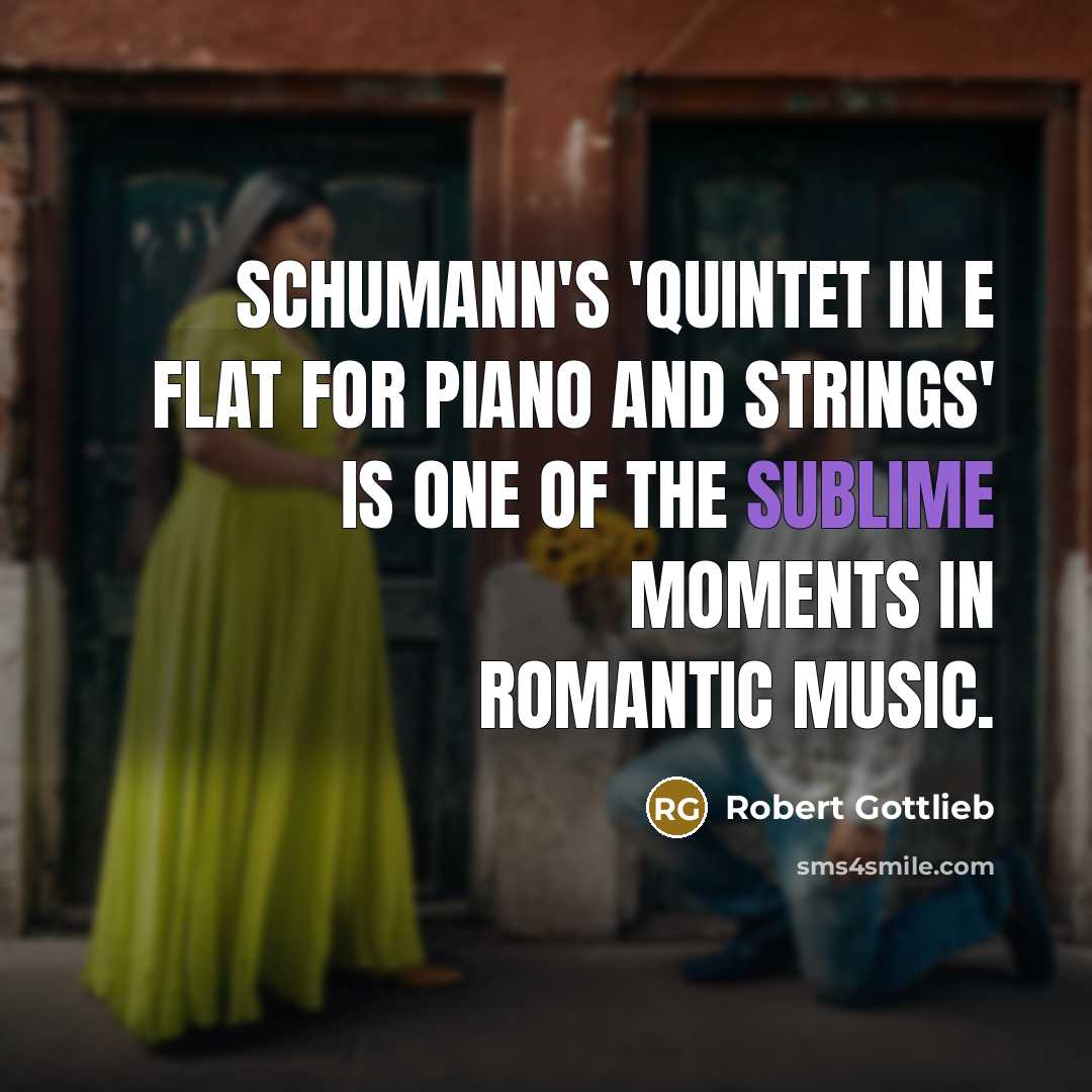 “Schumann's 'Quintet in E flat for Piano and Strings' is…” quote by Robert Gottlieb
