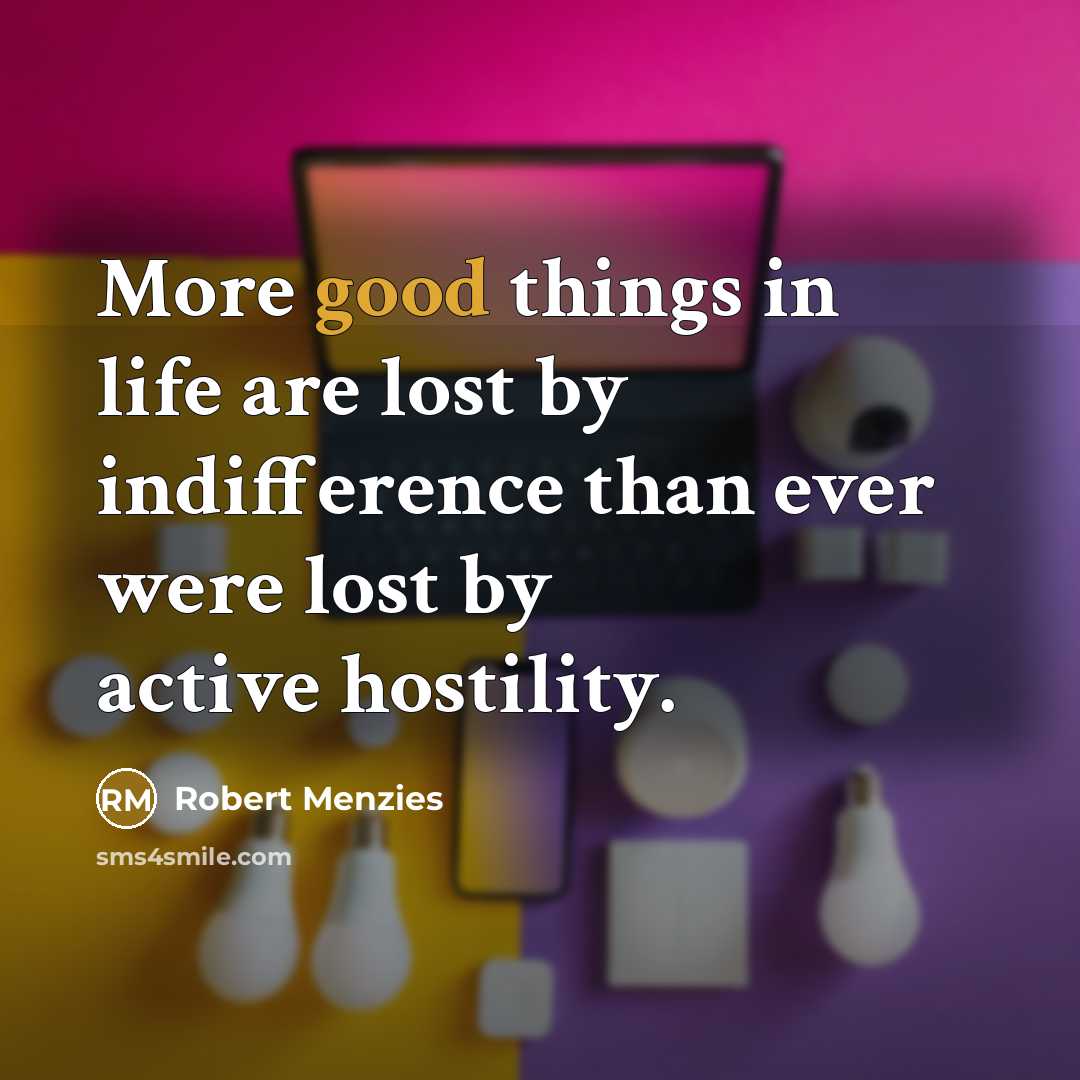 “More good things in life are lost by indifference than…” quote by Robert Menzies