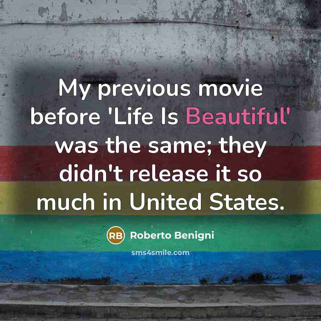 “My previous movie before 'Life Is Beautiful' was the same;…” quote by Roberto Benigni
