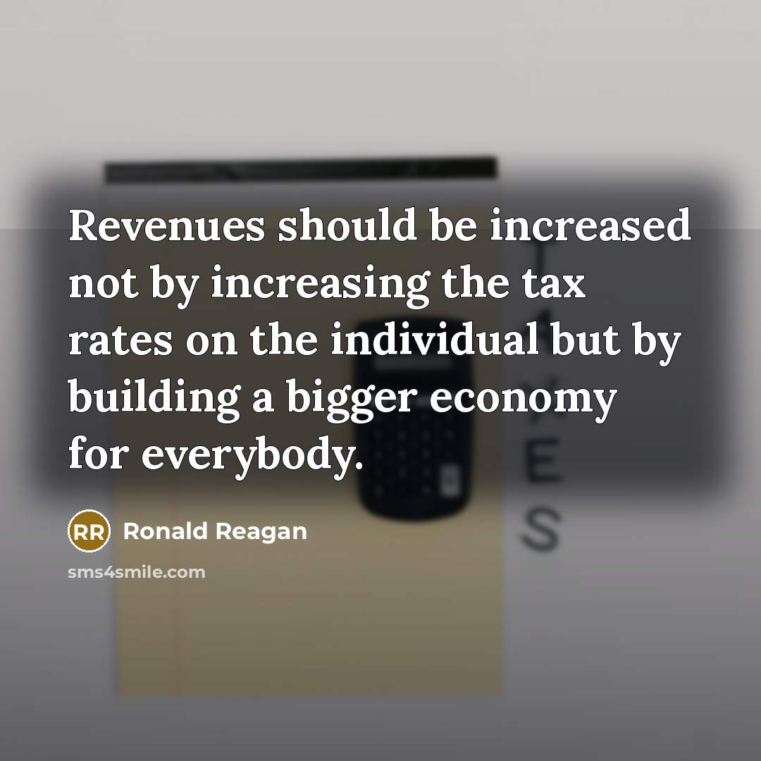 “Revenues should be increased not by increasing the tax rates…” quote by Ronald Reagan
