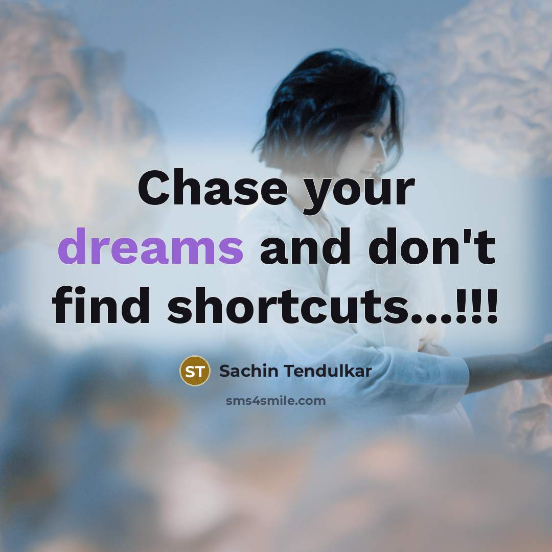“Chase your dreams and don't find shortcuts...!!!…” quote by Sachin Tendulkar