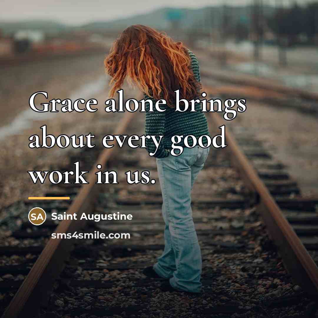“Grace alone brings about every good work in us.…” quote by Saint Augustine