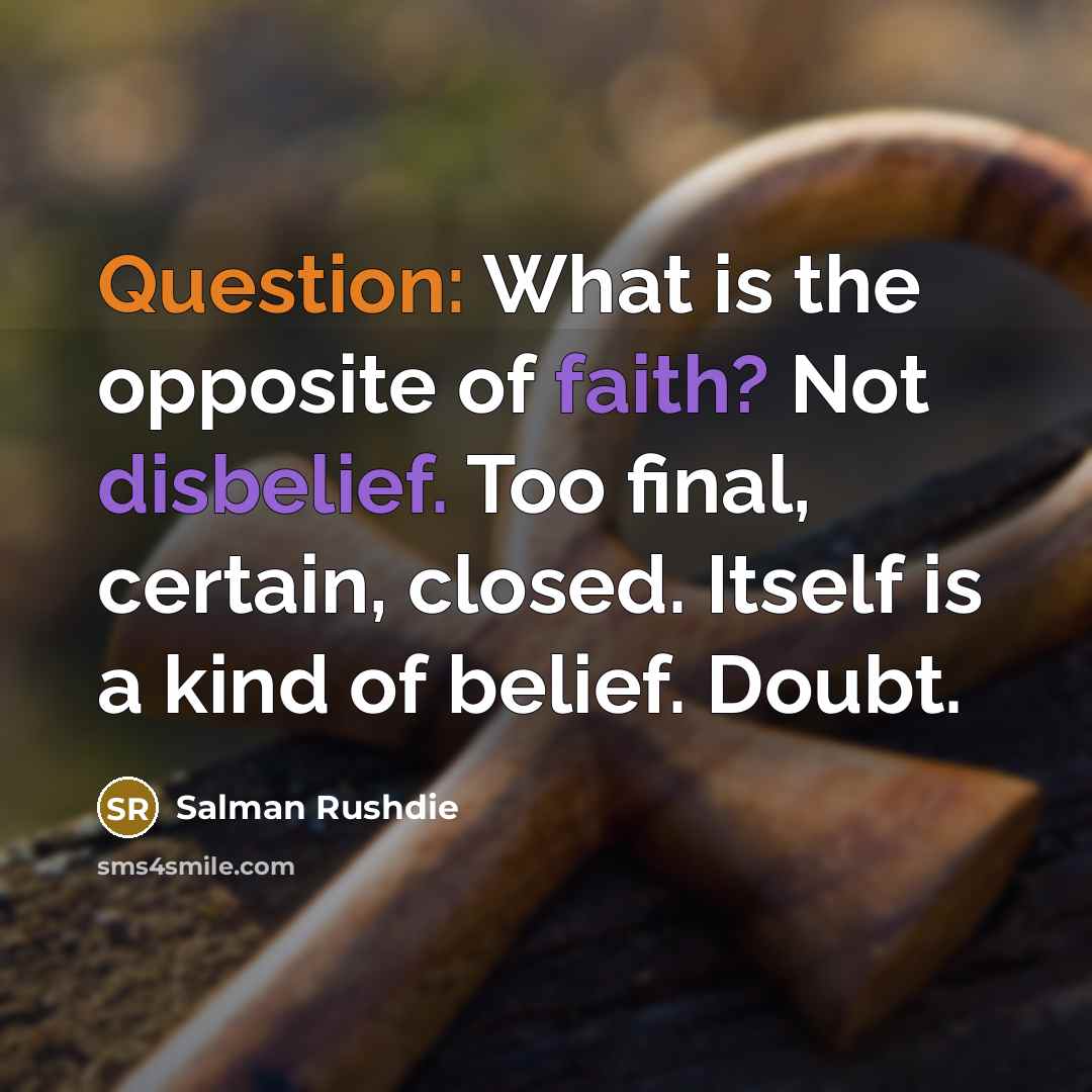 “Question: What is the opposite of faith? Not disbelief. Too…” quote by Salman Rushdie