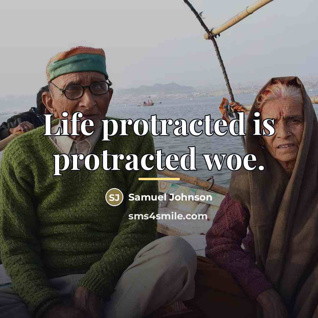 “Life protracted is protracted woe.…” quote by Samuel Johnson