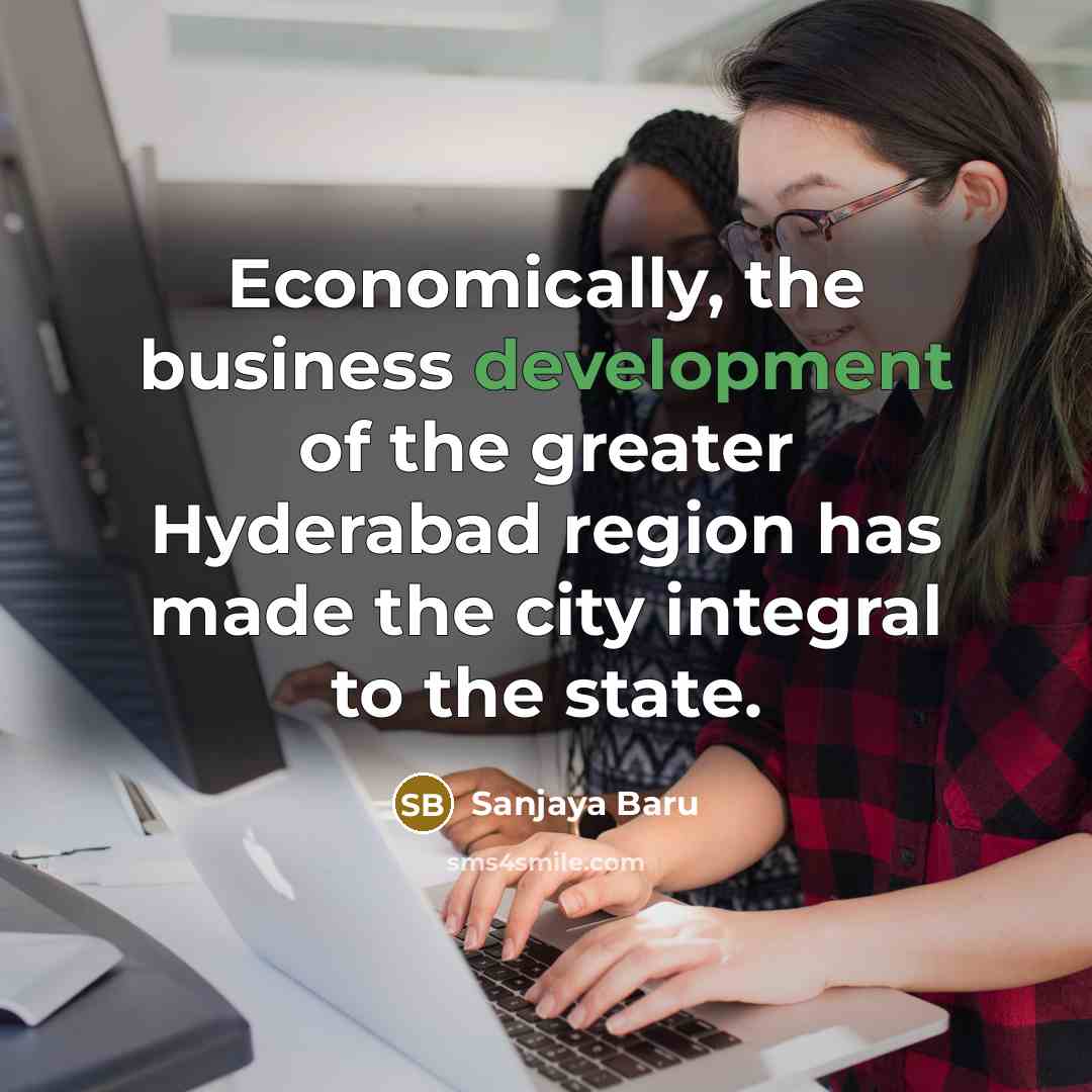 “Economically, the business development of the greater Hyderabad region has…” quote by Sanjaya Baru