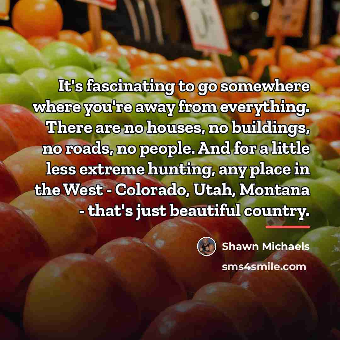 “It's fascinating to go somewhere where you're away from everything.…” quote by Shawn Michaels