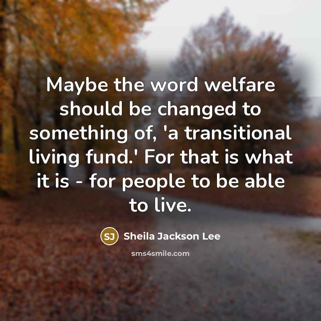 “Maybe the word welfare should be changed to something of,…” quote by Sheila Jackson Lee