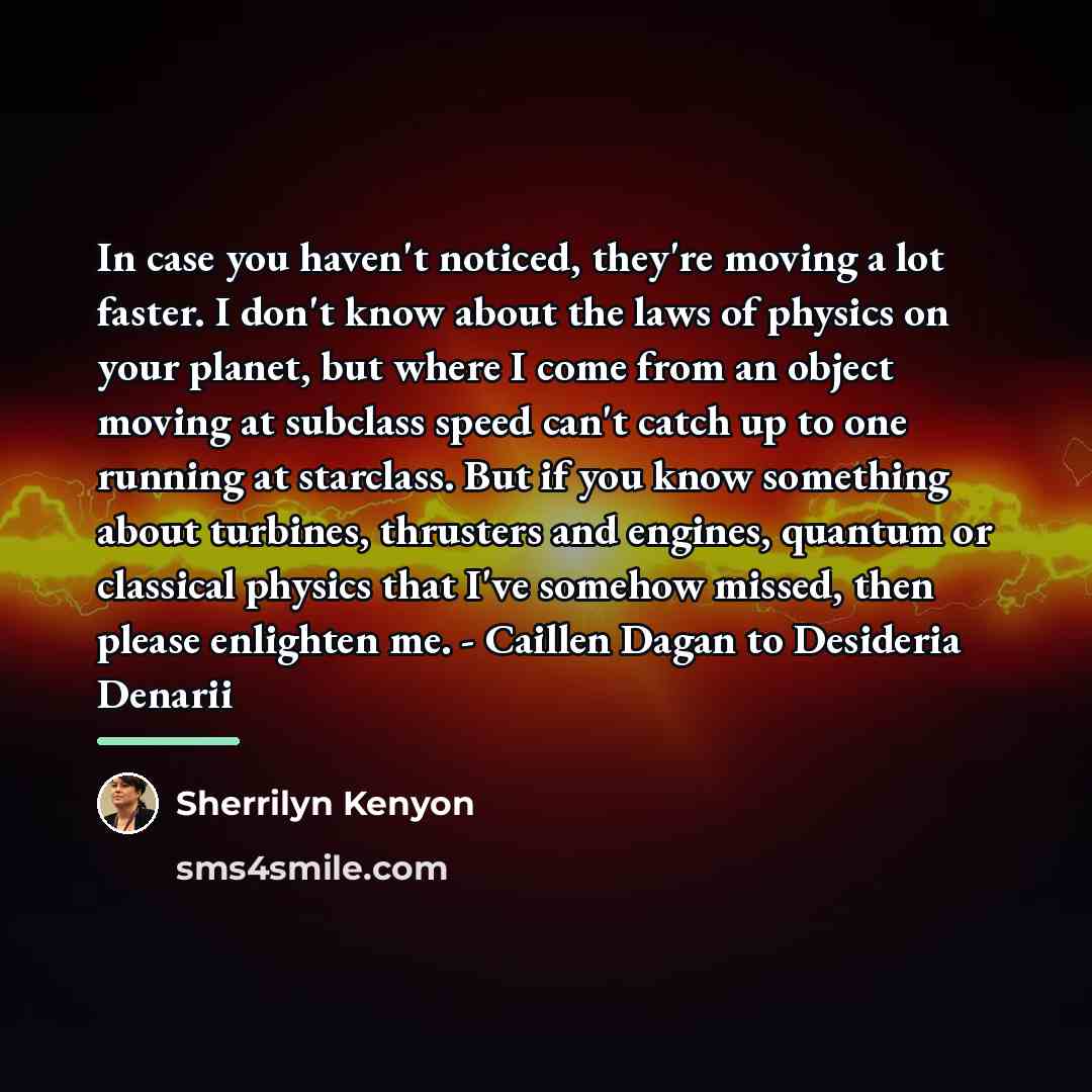 “In case you haven't noticed, they're moving a lot faster.…” quote by Sherrilyn Kenyon