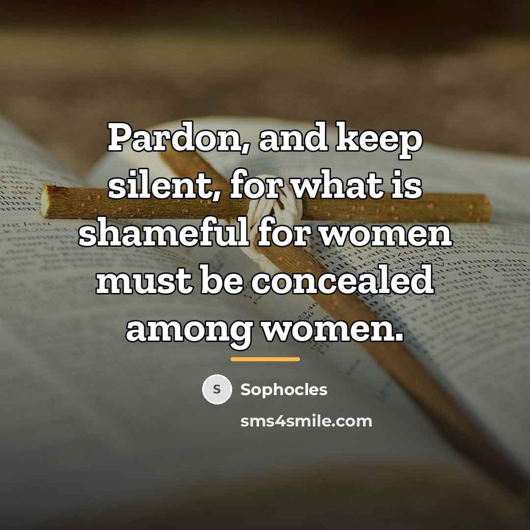 “Pardon, and keep silent, for what is shameful for women…” quote by Sophocles