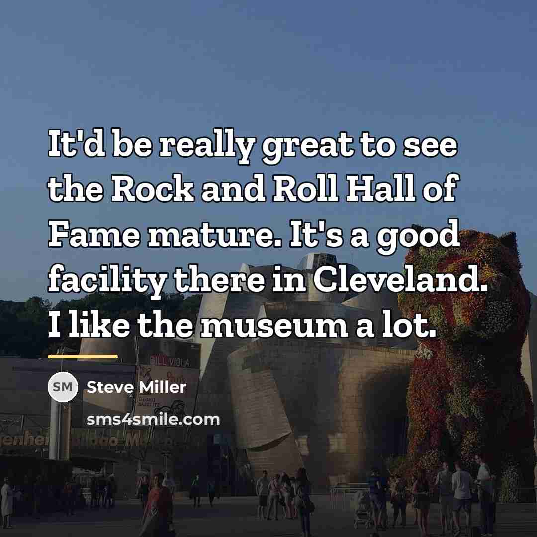 “It'd be really great to see the Rock and Roll…” quote by Steve Miller