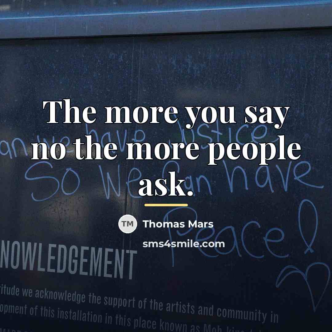 “The more you say no the more people ask.…” quote by Thomas Mars