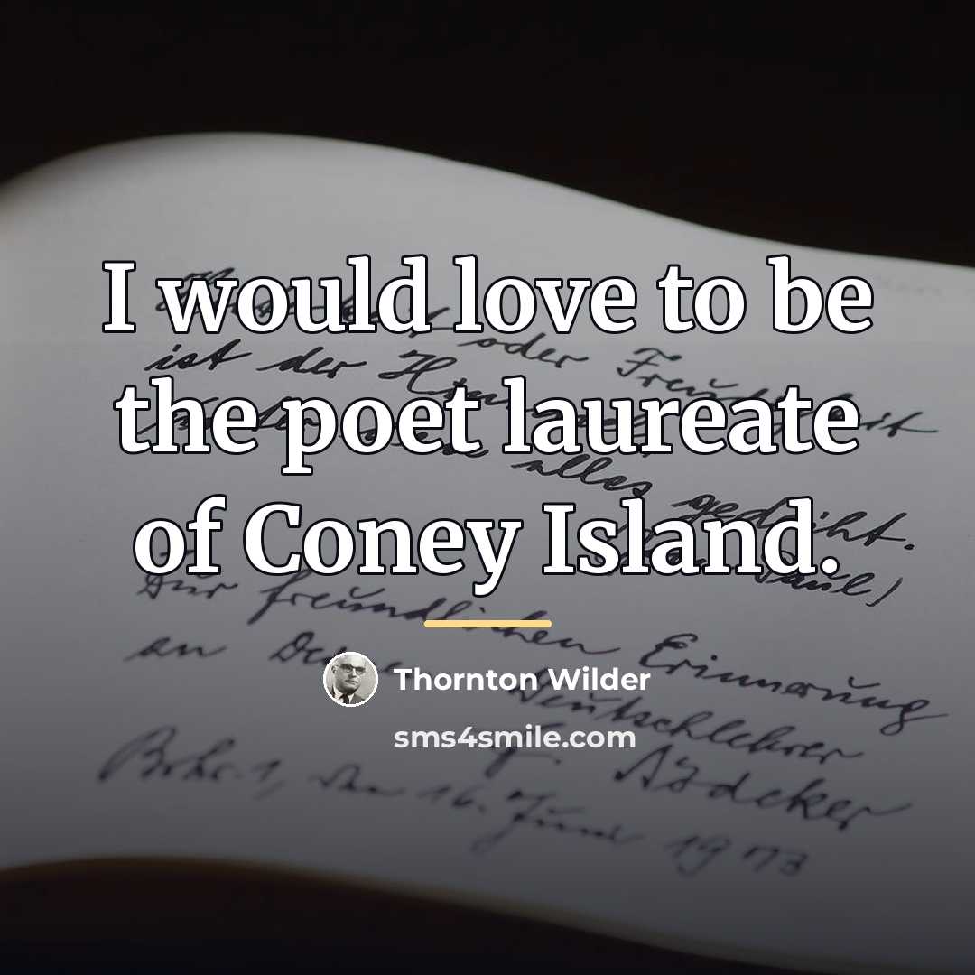 “I would love to be the poet laureate of Coney…” quote by Thornton Wilder