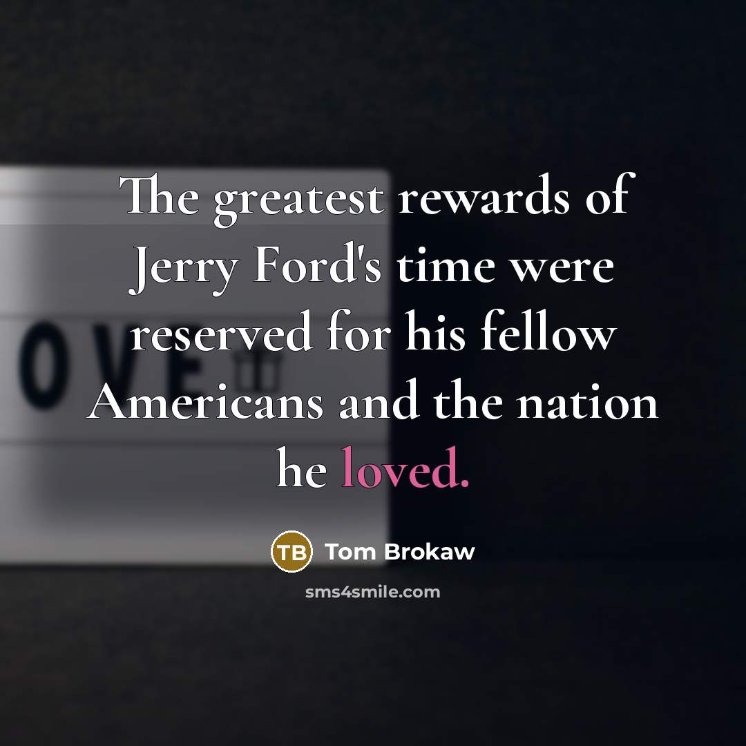 “The greatest rewards of Jerry Ford's time were reserved for…” quote by Tom Brokaw