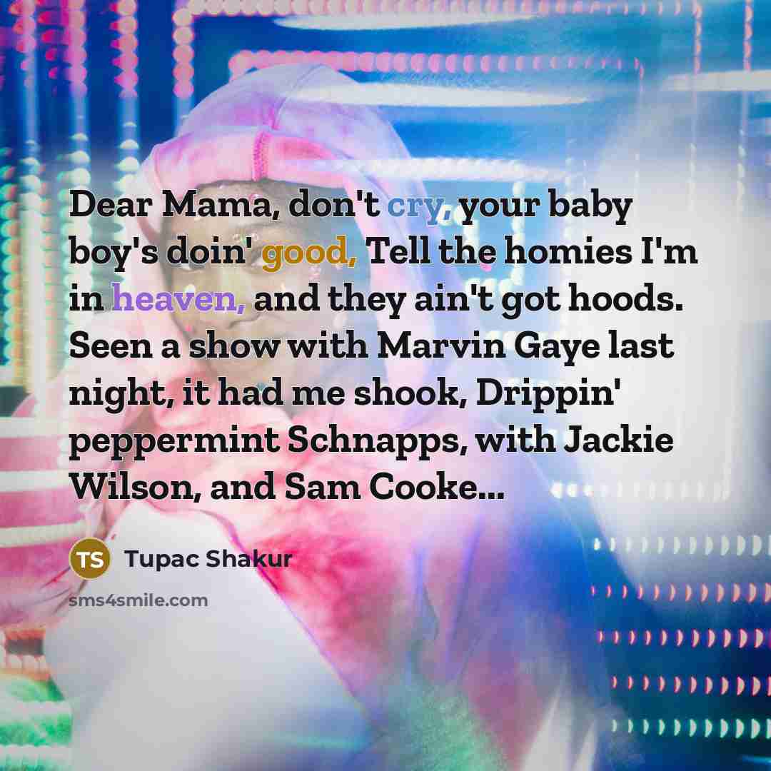 “Dear Mama, don't cry, your baby boy's doin' good, Tell…” quote by Tupac Shakur