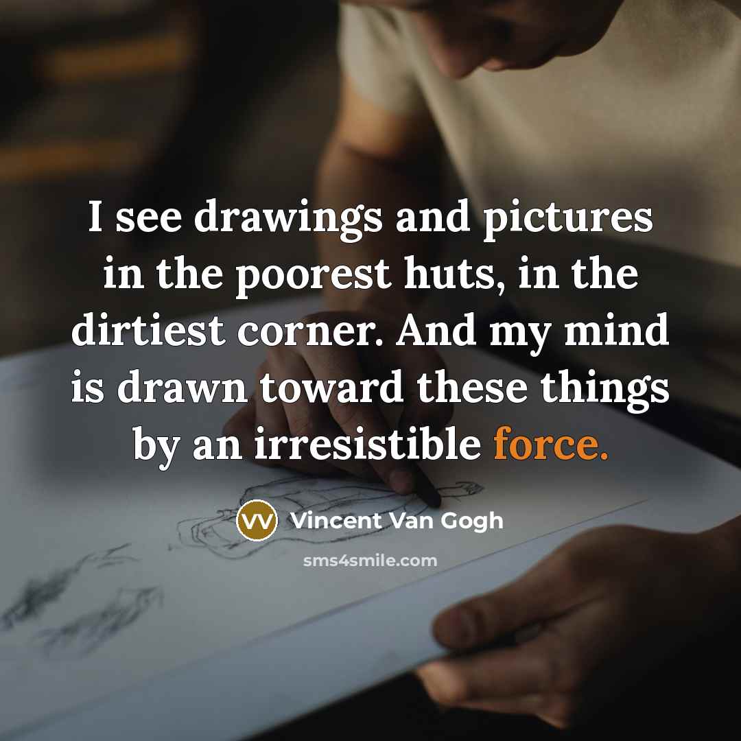 “I see drawings and pictures in the poorest huts, in…” quote by Vincent Van Gogh