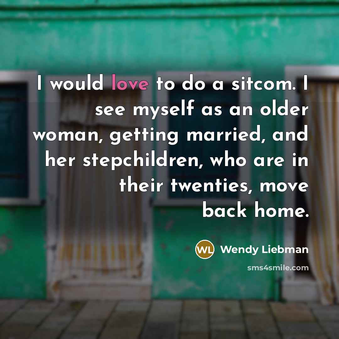 “I would love to do a sitcom. I see myself…” quote by Wendy Liebman