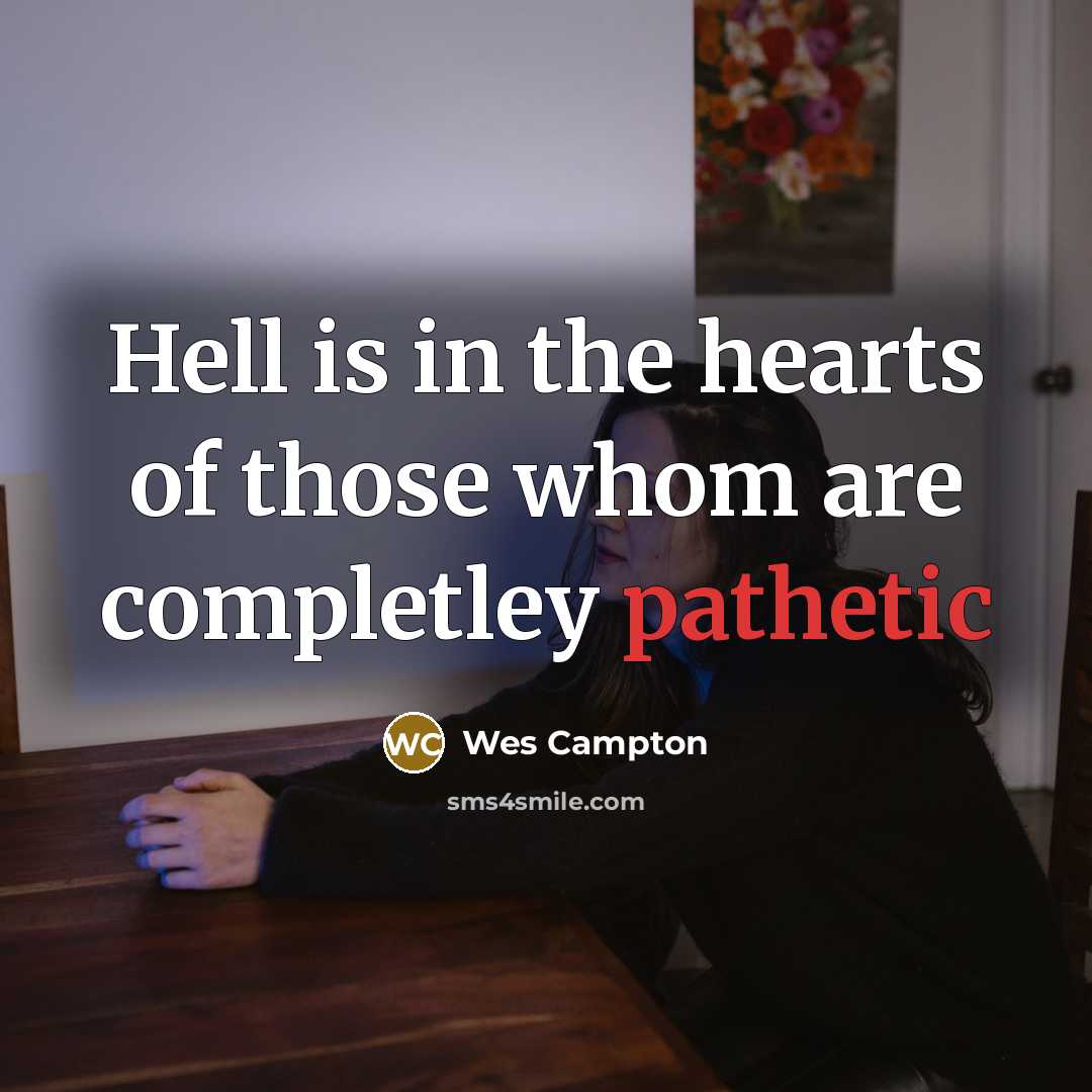 “Hell is in the hearts of those whom are completley…” quote by Wes Campton